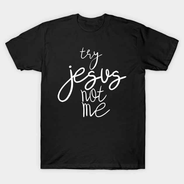 try jesus not me T-Shirt by IRIS